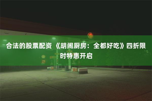 合法的股票配资 《胡闹厨房：全都好吃》四折限时特惠开启