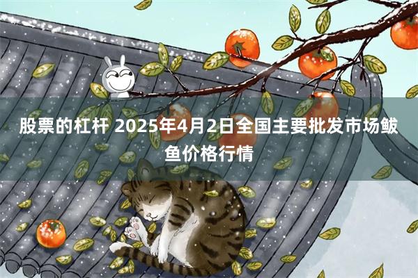 股票的杠杆 2025年4月2日全国主要批发市场鲅鱼价格行情