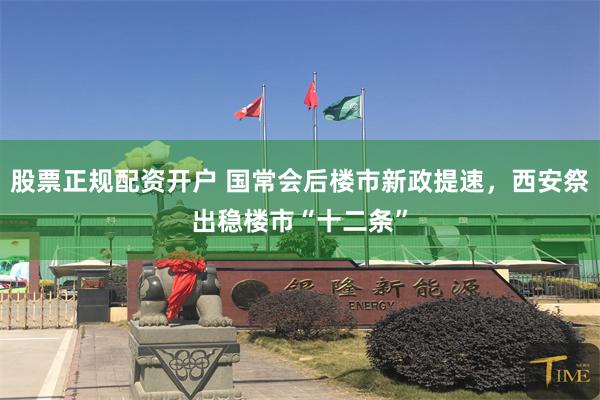 股票正规配资开户 国常会后楼市新政提速，西安祭出稳楼市“十二条”